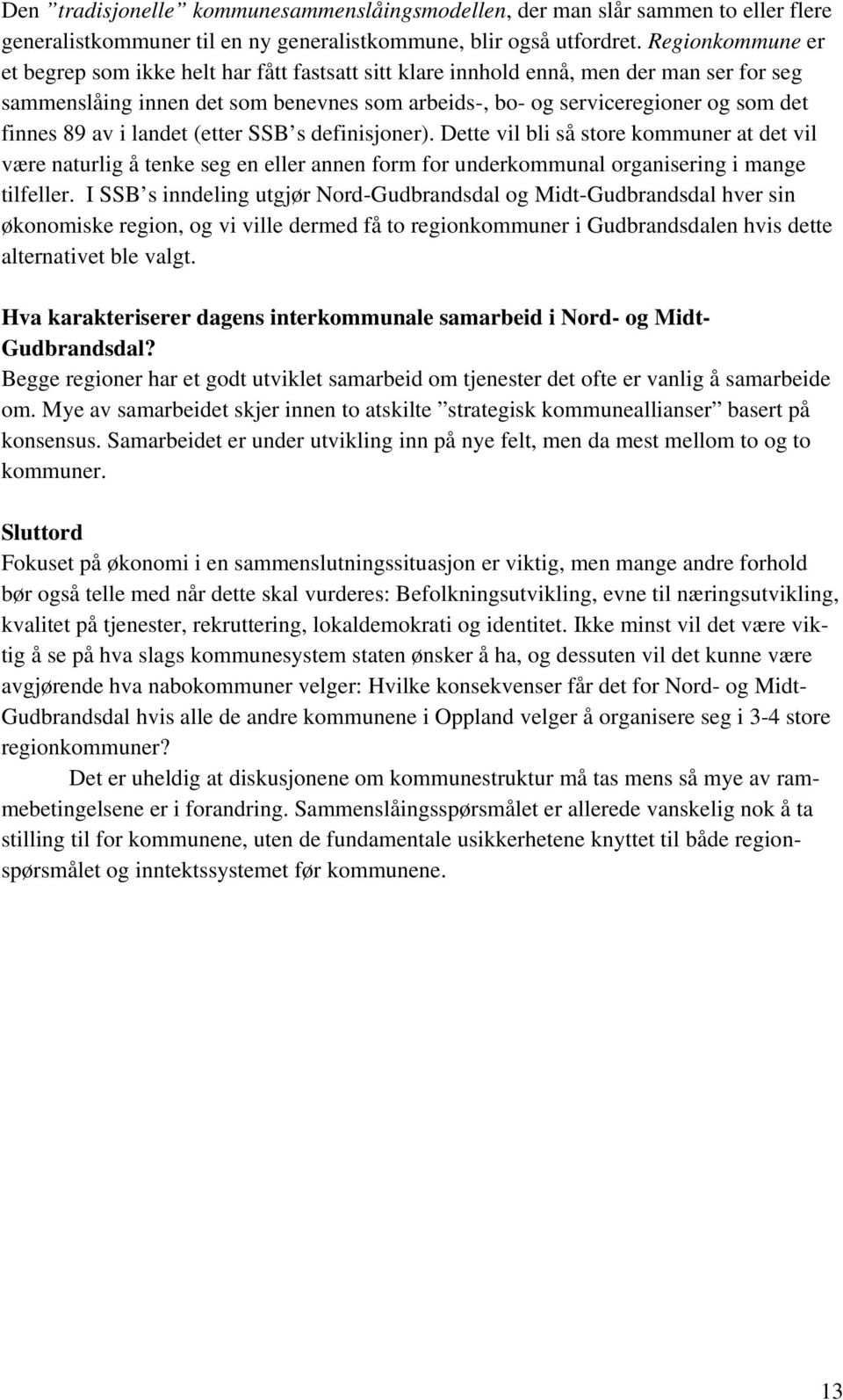 89 av i landet (etter SSB s definisjoner). Dette vil bli så store kommuner at det vil være naturlig å tenke seg en eller annen form for underkommunal organisering i mange tilfeller.