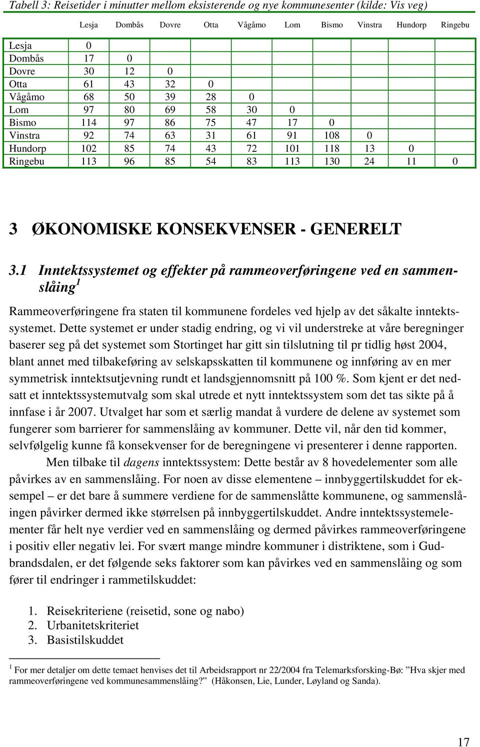 KONSEKVENSER - GENERELT 3.1 Inntektssystemet og effekter på rammeoverføringene ved en sammenslåing 1 Rammeoverføringene fra staten til kommunene fordeles ved hjelp av det såkalte inntektssystemet.