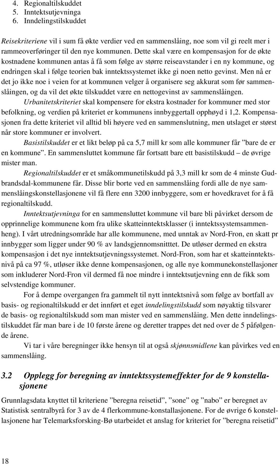 netto gevinst. Men nå er det jo ikke noe i veien for at kommunen velger å organisere seg akkurat som før sammenslåingen, og da vil det økte tilskuddet være en nettogevinst av sammenslåingen.