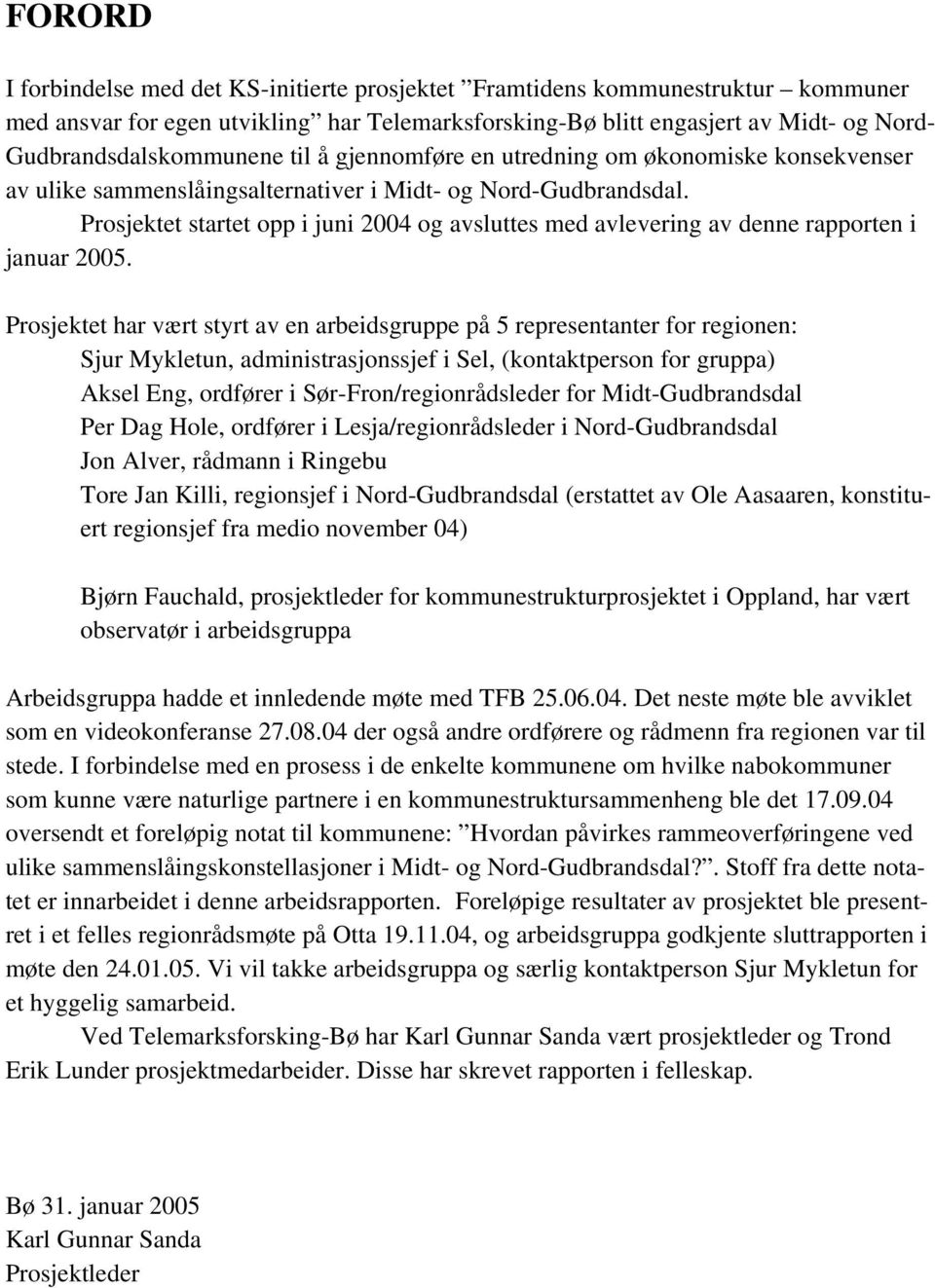 Prosjektet startet opp i juni 2004 og avsluttes med avlevering av denne rapporten i januar 2005.