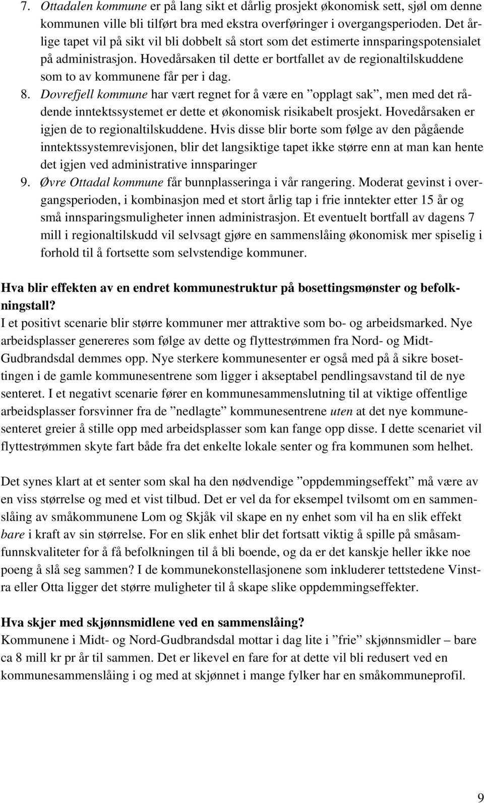 Hovedårsaken til dette er bortfallet av de regionaltilskuddene som to av kommunene får per i dag. 8.