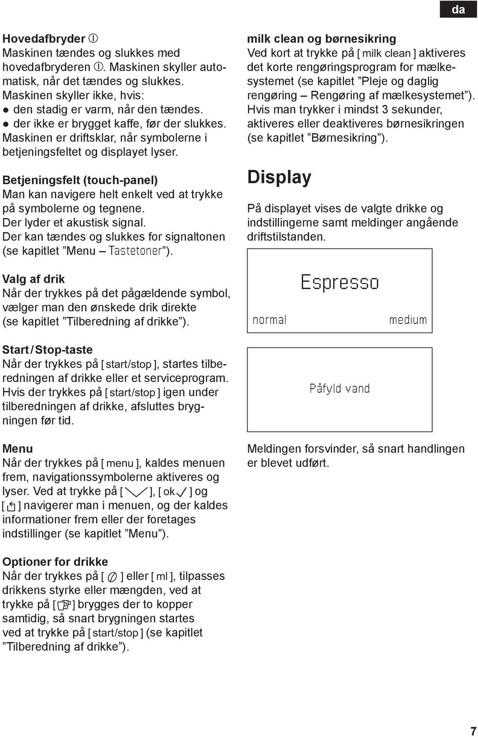 Betjeningsfelt (touch-panel) Man kan navigere helt enkelt ved at trykke på symbolerne og tegnene. Der lyder et akustisk signal.