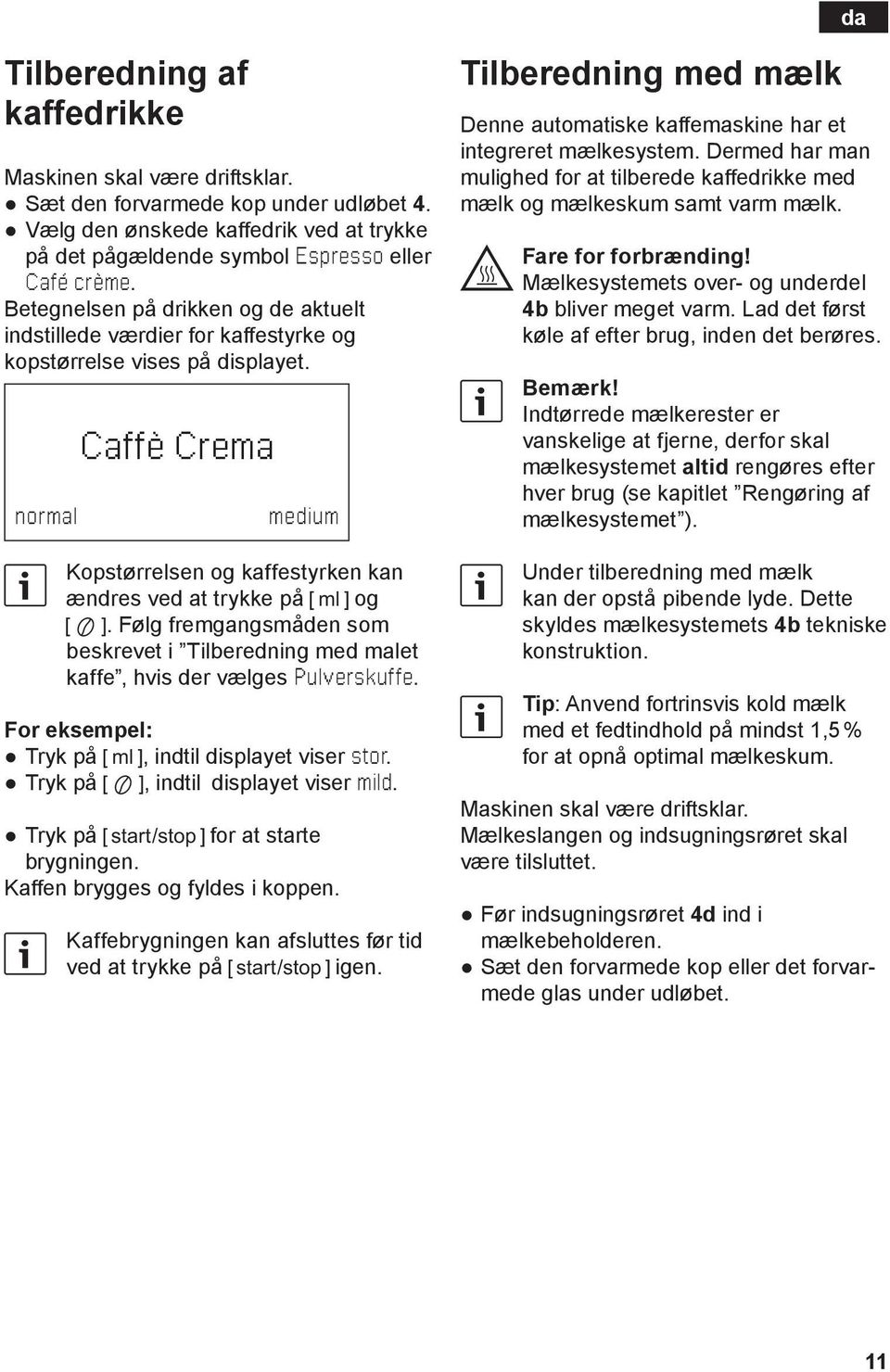 ølg fremgangsmåden som beskrevet i Tilberedning med malet kaffe, hvis der vælges Pulverskuffe. or eksempel: Tryk på D, indtil displayet viser stor. Tryk på H, indtil displayet viser mild.