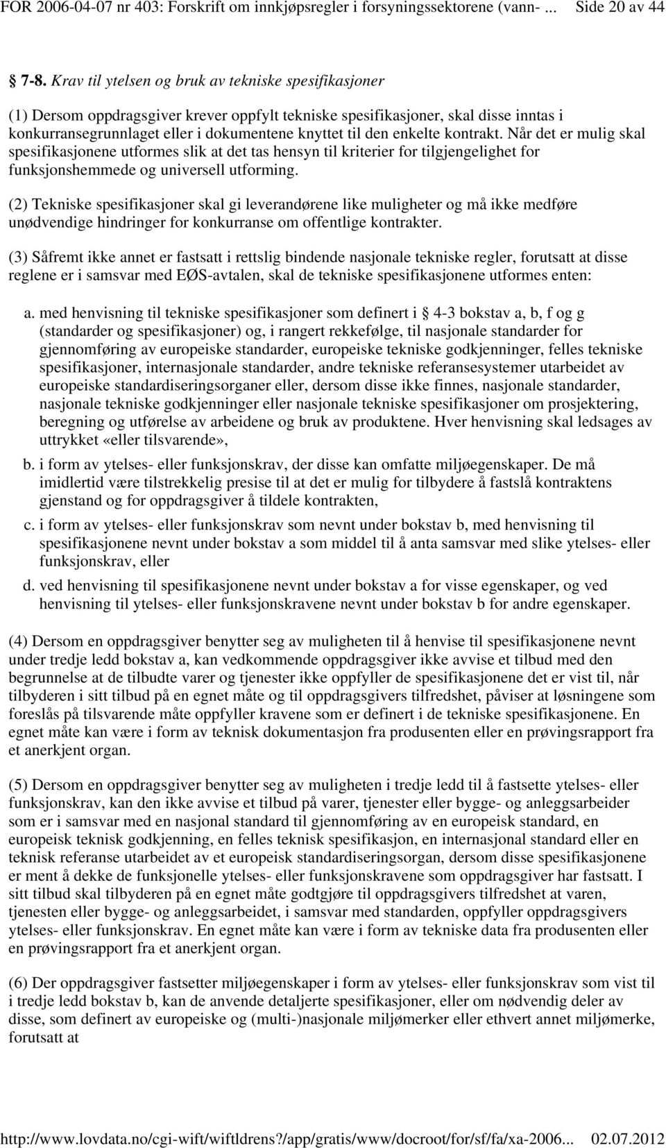 enkelte kontrakt. Når det er mulig skal spesifikasjonene utformes slik at det tas hensyn til kriterier for tilgjengelighet for funksjonshemmede og universell utforming.