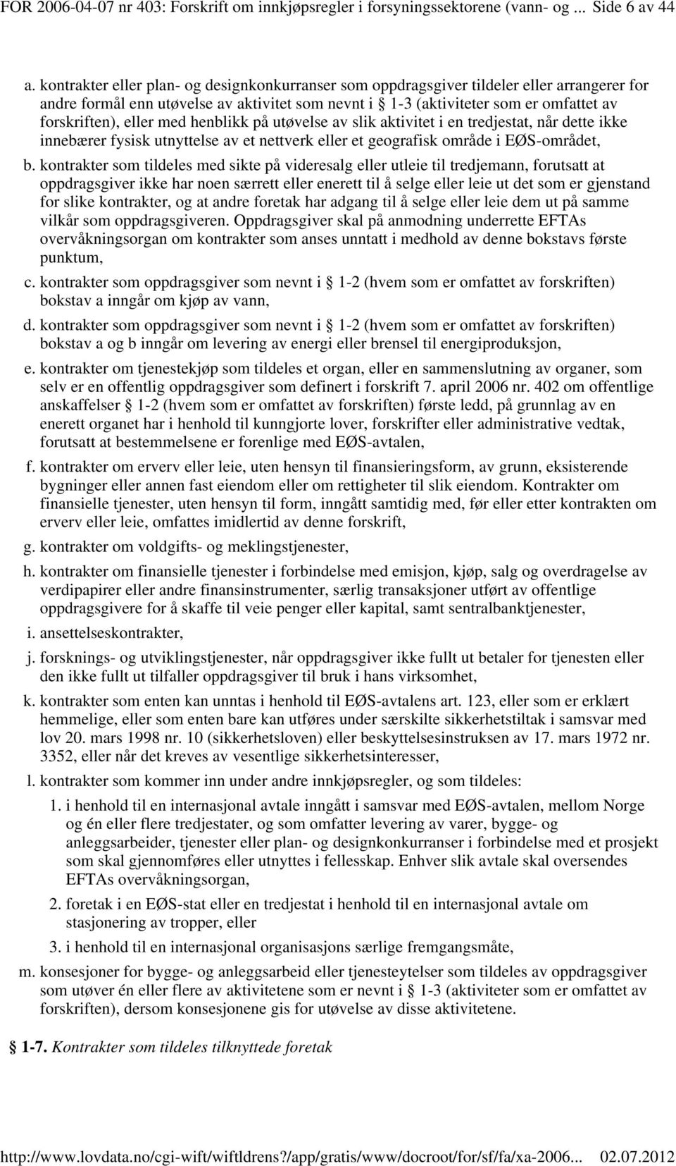 med henblikk på utøvelse av slik aktivitet i en tredjestat, når dette ikke innebærer fysisk utnyttelse av et nettverk eller et geografisk område i EØS-området, b.