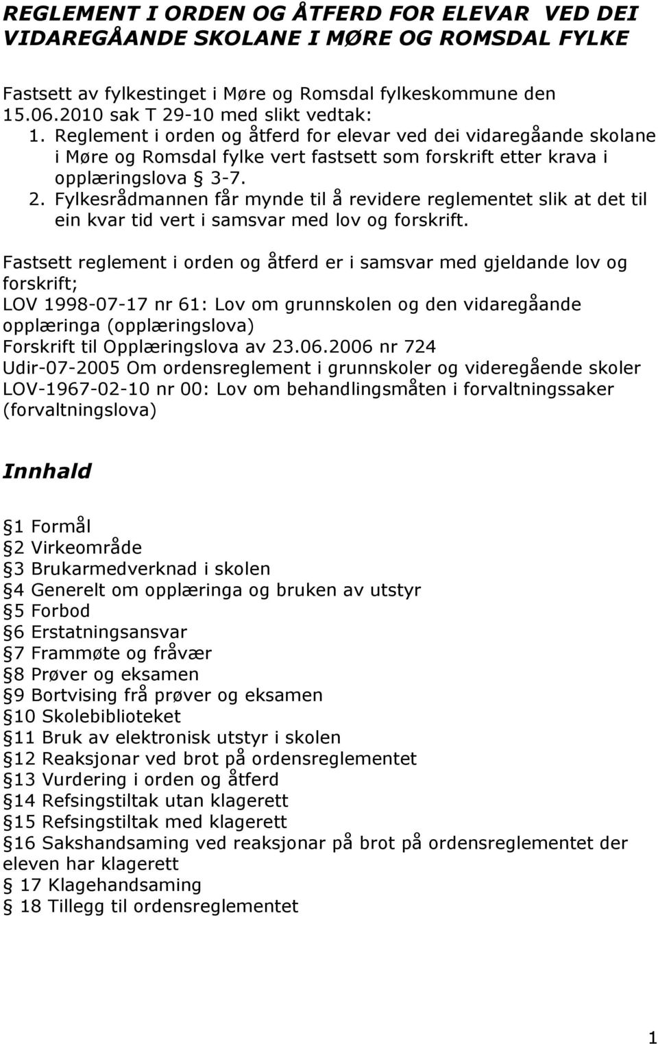 Fylkesrådmannen får mynde til å revidere reglementet slik at det til ein kvar tid vert i samsvar med lov og forskrift.