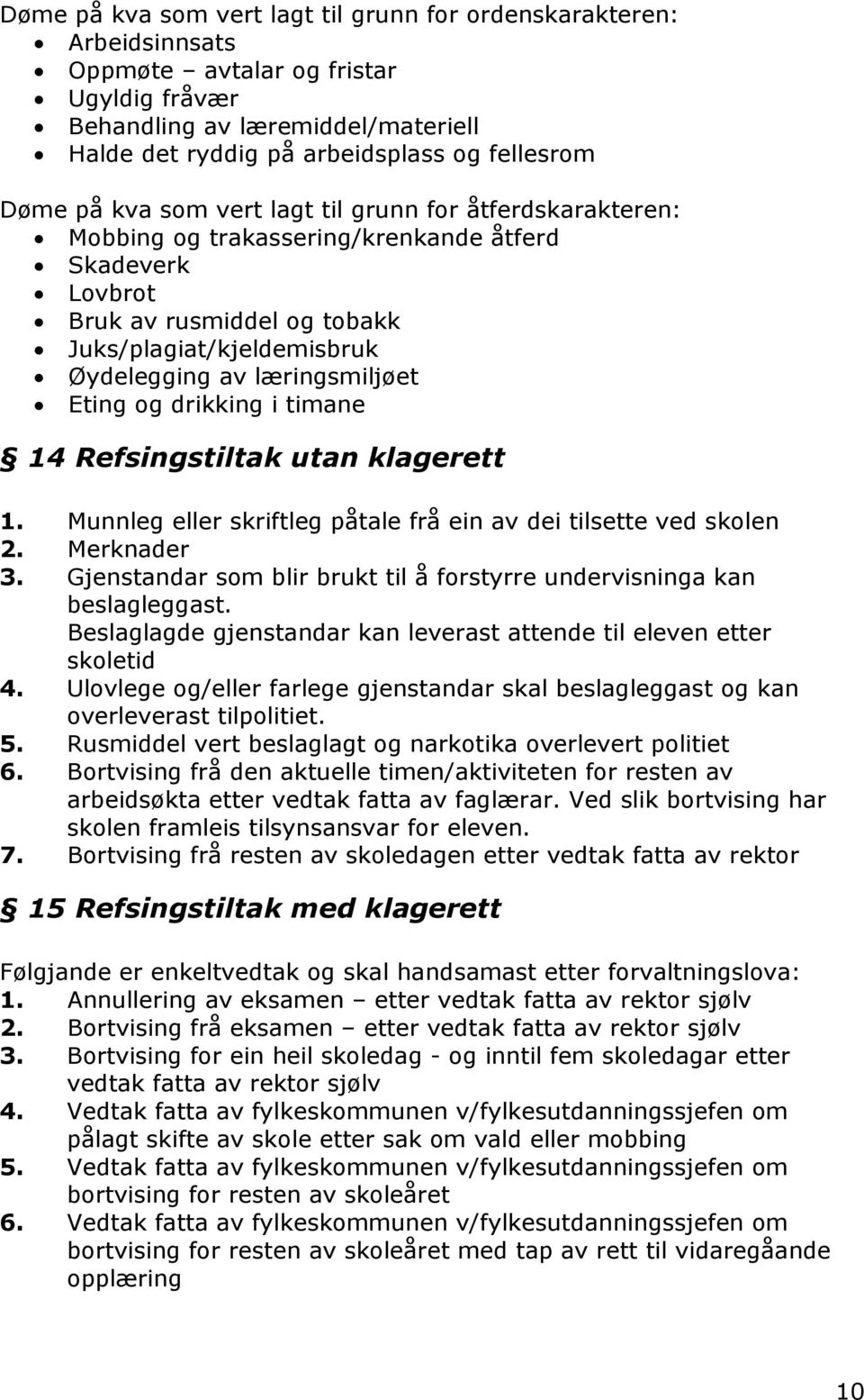 læringsmiljøet Eting og drikking i timane 14 Refsingstiltak utan klagerett 1. Munnleg eller skriftleg påtale frå ein av dei tilsette ved skolen 2. Merknader 3.