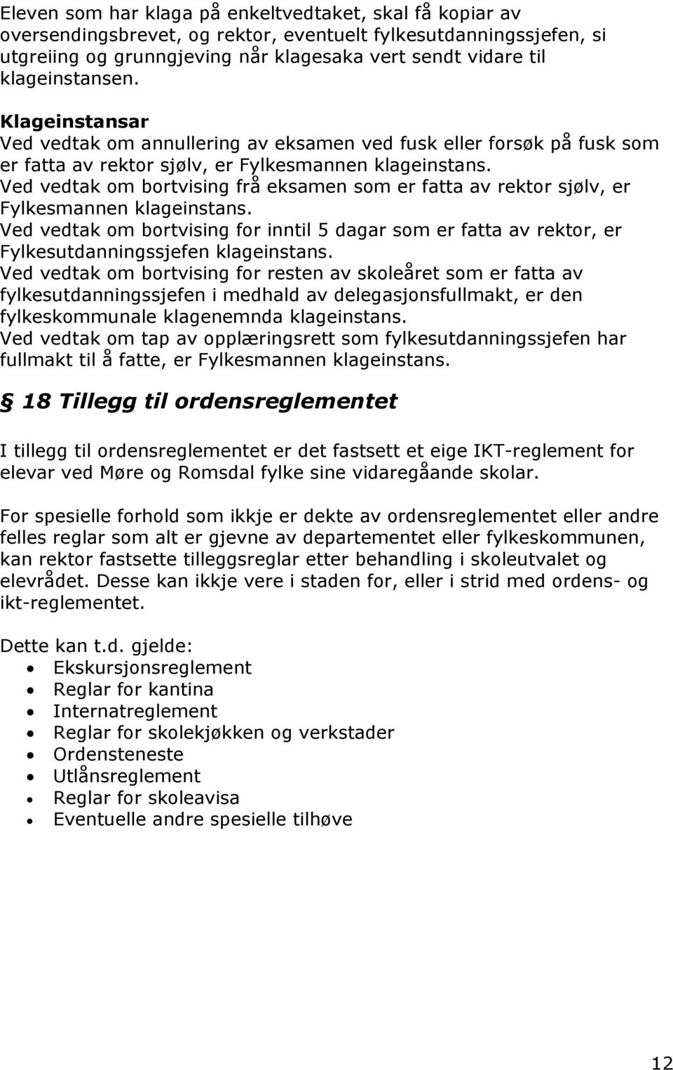 Ved vedtak om bortvising frå eksamen som er fatta av rektor sjølv, er Fylkesmannen klageinstans.