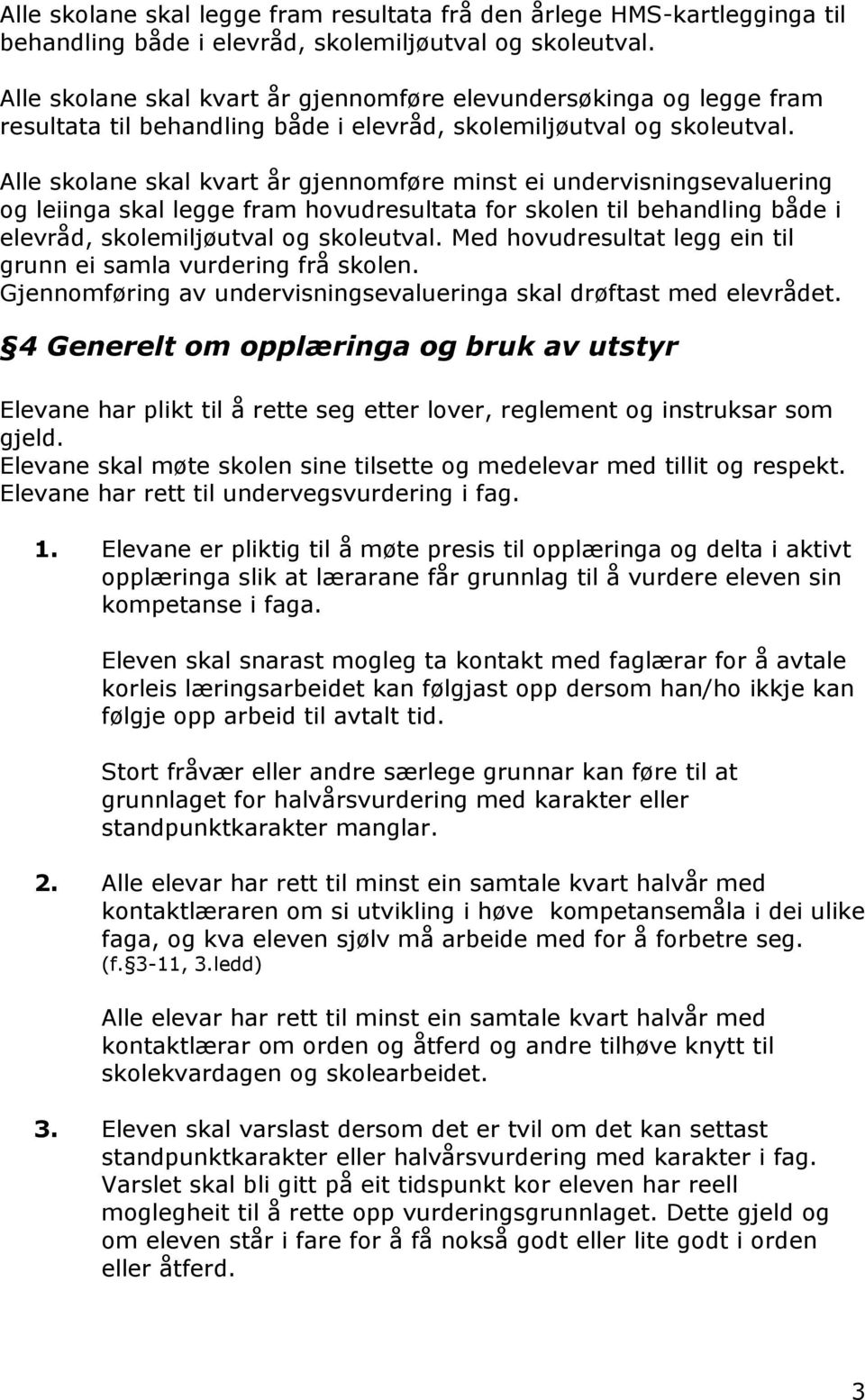 Alle skolane skal kvart år gjennomføre minst ei undervisningsevaluering og leiinga skal legge fram hovudresultata for skolen til behandling både i elevråd, skolemiljøutval og skoleutval.