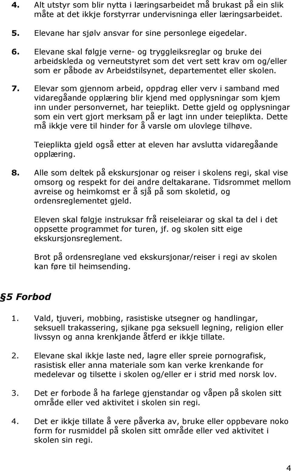 Elevar som gjennom arbeid, oppdrag eller verv i samband med vidaregåande opplæring blir kjend med opplysningar som kjem inn under personvernet, har teieplikt.