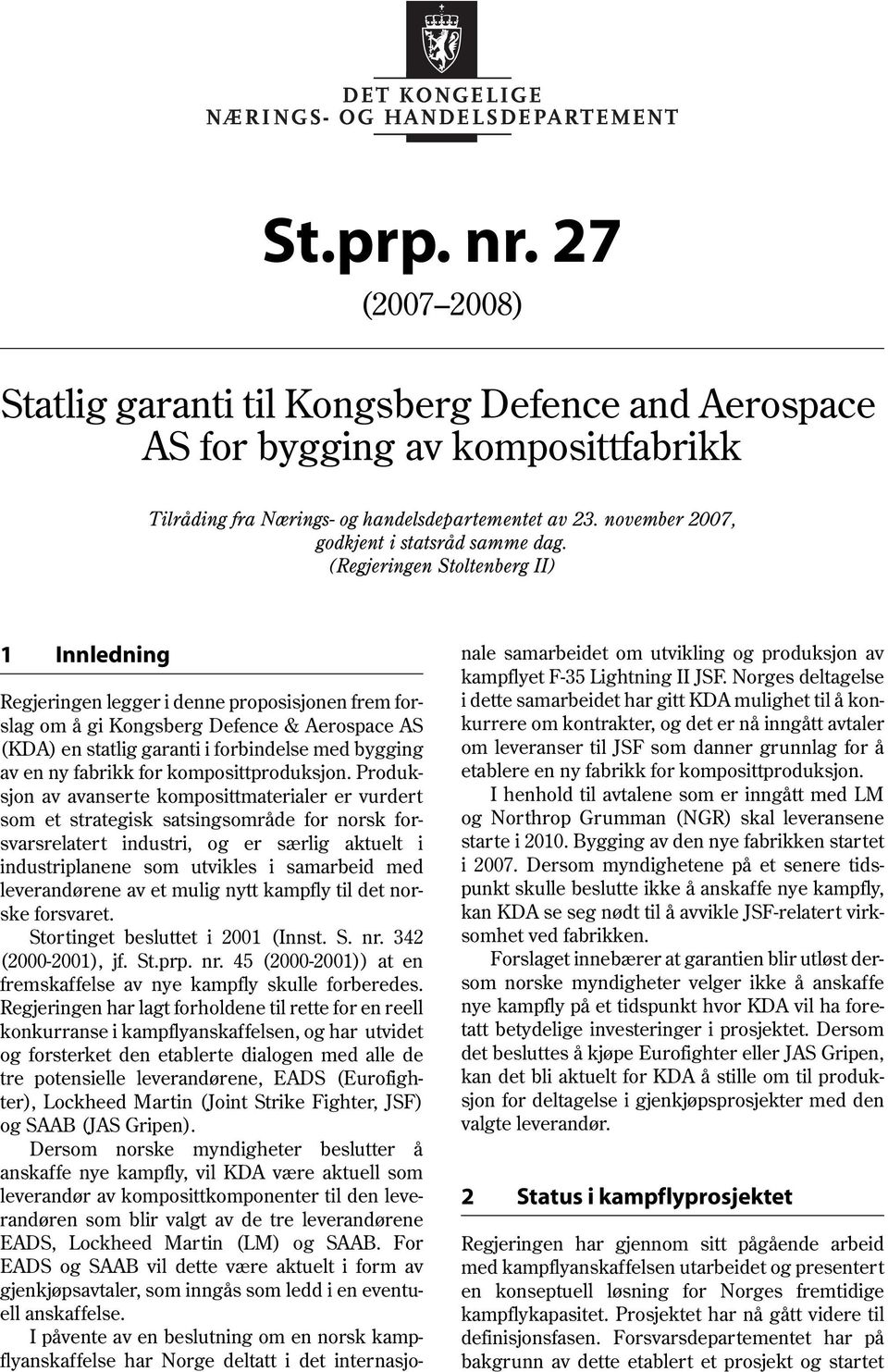 (Regjeringen Stoltenberg II) 1 Innledning Regjeringen legger i denne proposisjonen frem forslag om å gi Kongsberg Defence & Aerospace AS (KDA) en statlig garanti i forbindelse med bygging av en ny