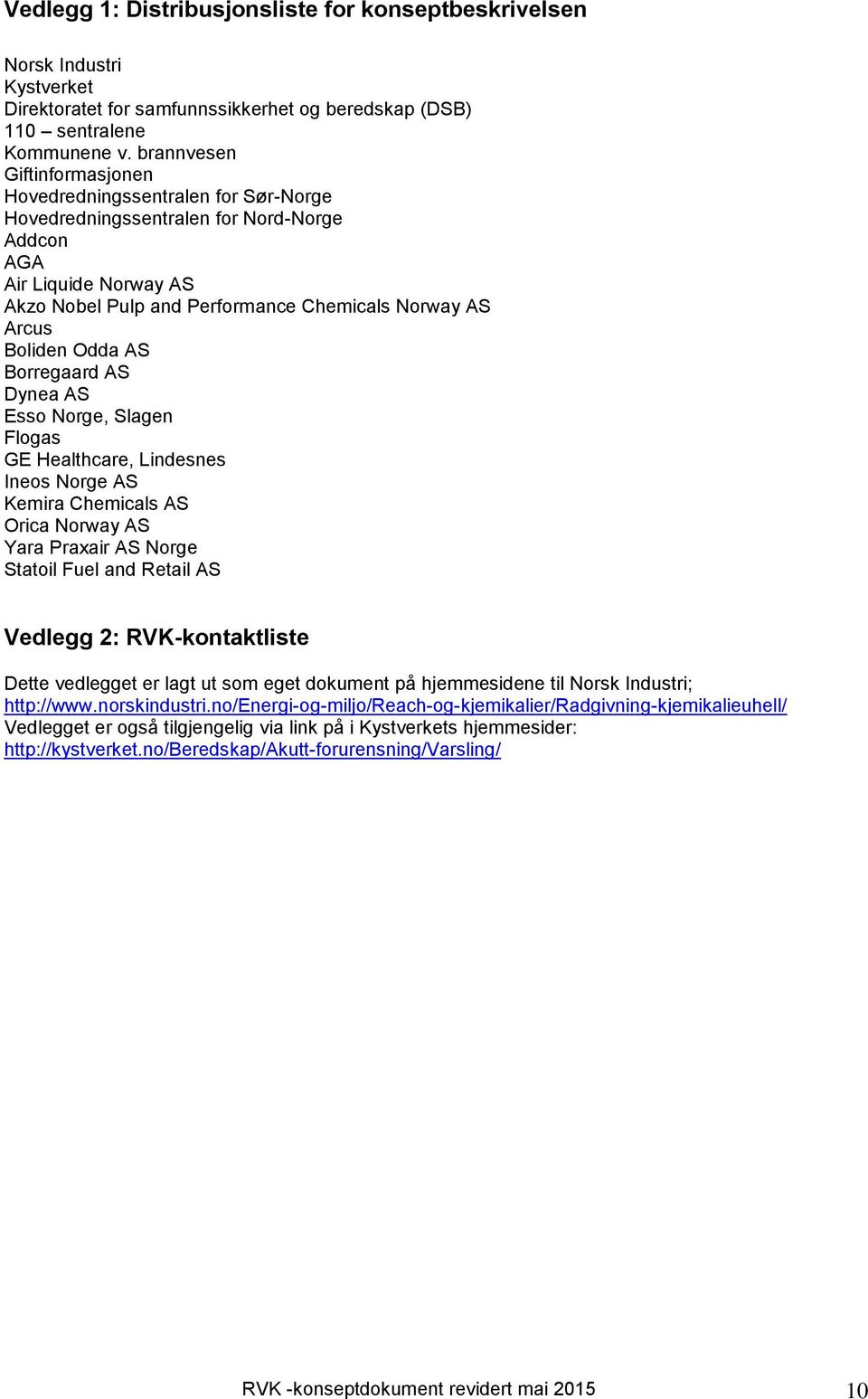 Boliden Odda AS Borregaard AS Dynea AS Esso Norge, Slagen Flogas GE Healthcare, Lindesnes Ineos Norge AS Kemira Chemicals AS Orica Norway AS Yara Praxair AS Norge Statoil Fuel and Retail AS Vedlegg