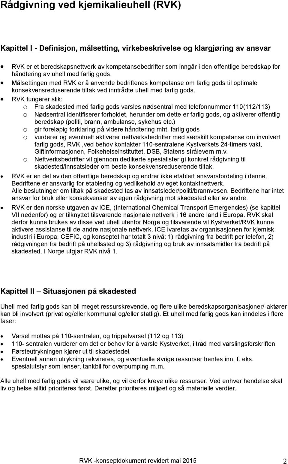 Målsettingen med RVK er å anvende bedriftenes kompetanse om farlig gods til optimale konsekvensreduserende tiltak ved inntrådte uhell med farlig gods.