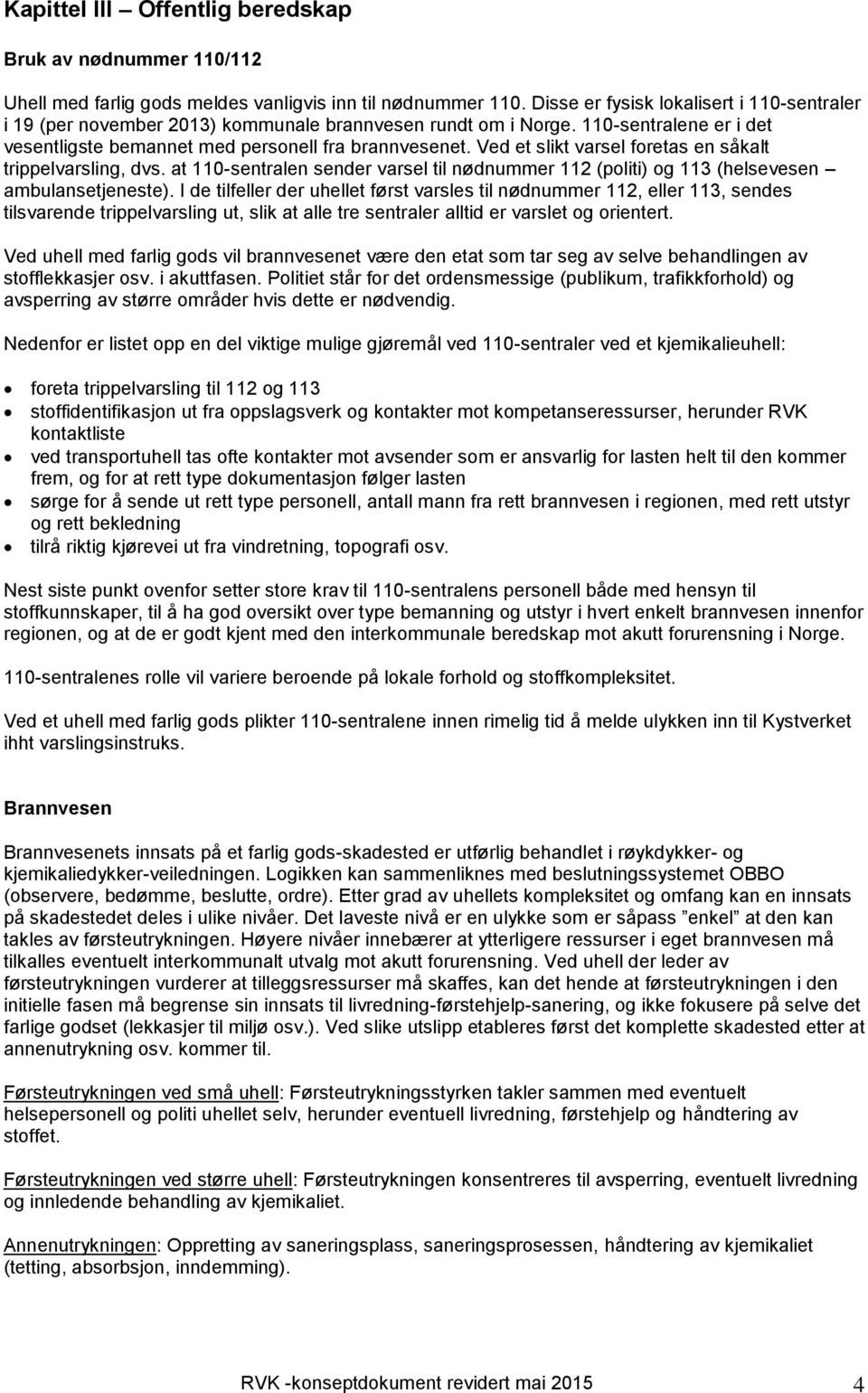 Ved et slikt varsel foretas en såkalt trippelvarsling, dvs. at 110-sentralen sender varsel til nødnummer 112 (politi) og 113 (helsevesen ambulansetjeneste).