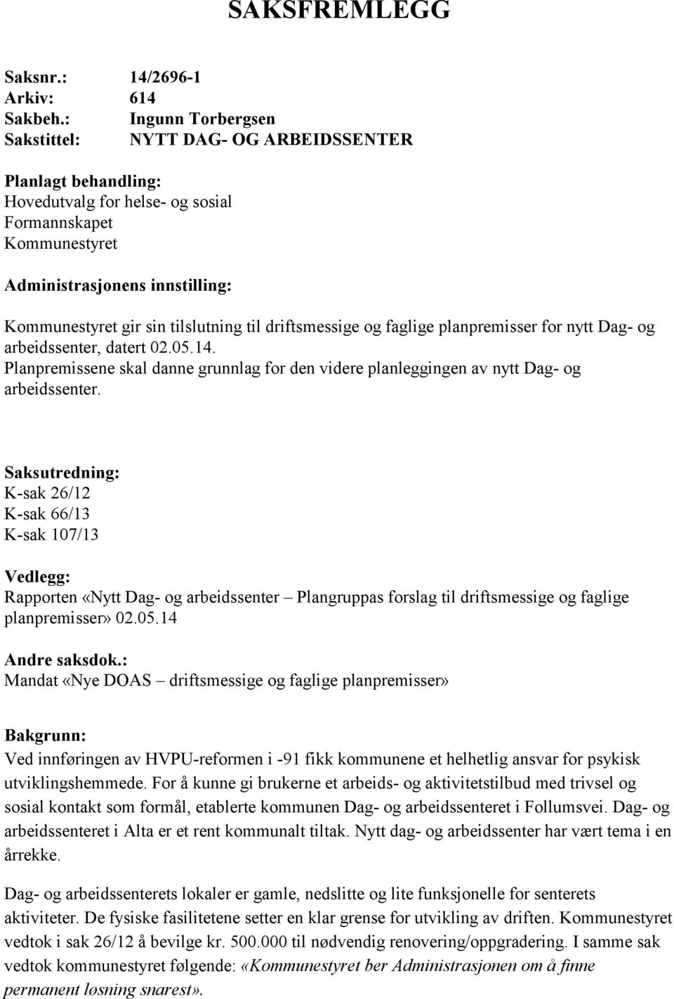 tilslutning til driftsmessige og faglige planpremisser for nytt Dag- og arbeidssenter, datert 02.05.14. Planpremissene skal danne grunnlag for den videre planleggingen av nytt Dag- og arbeidssenter.