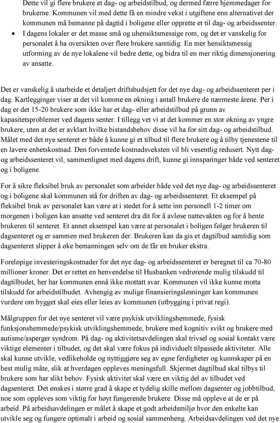 I dagens lokaler er det masse små og uhensiktsmessige rom, og det er vanskelig for personalet å ha oversikten over flere brukere samtidig.