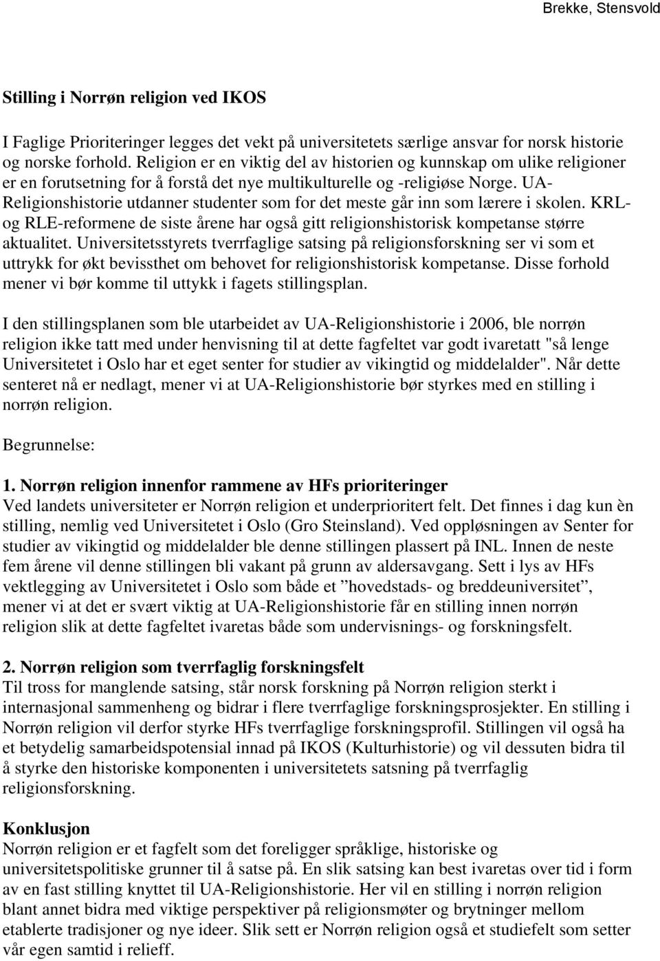 UA- Religionshistorie utdanner studenter som for det meste går inn som lærere i skolen. KRLog RLE-reformene de siste årene har også gitt religionshistorisk kompetanse større aktualitet.