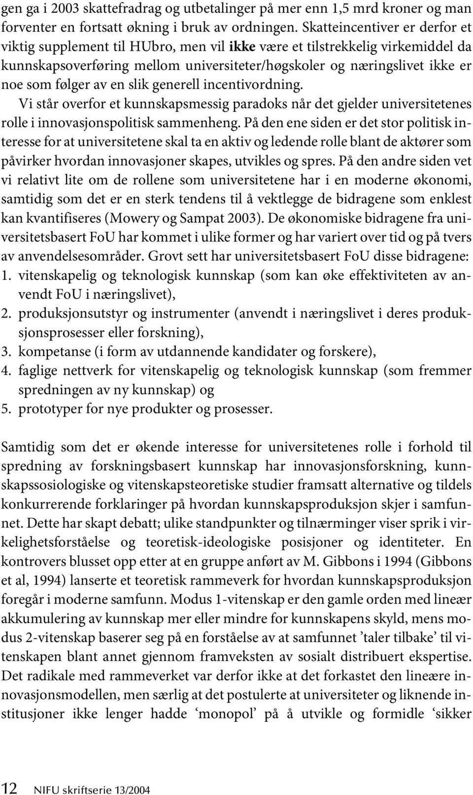 av en slik generell incentivordning. Vi står overfor et kunnskapsmessig paradoks når det gjelder universitetenes rolle i innovasjonspolitisk sammenheng.