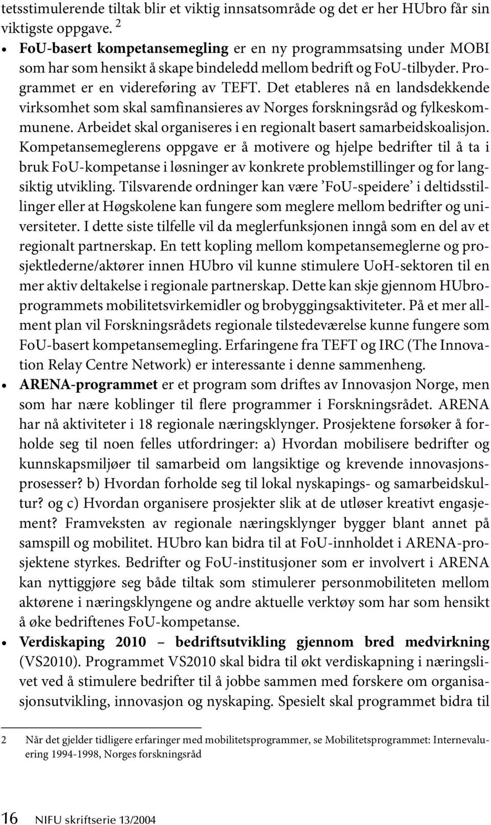 Det etableres nå en landsdekkende virksomhet som skal samfinansieres av Norges forskningsråd og fylkeskommunene. Arbeidet skal organiseres i en regionalt basert samarbeidskoalisjon.