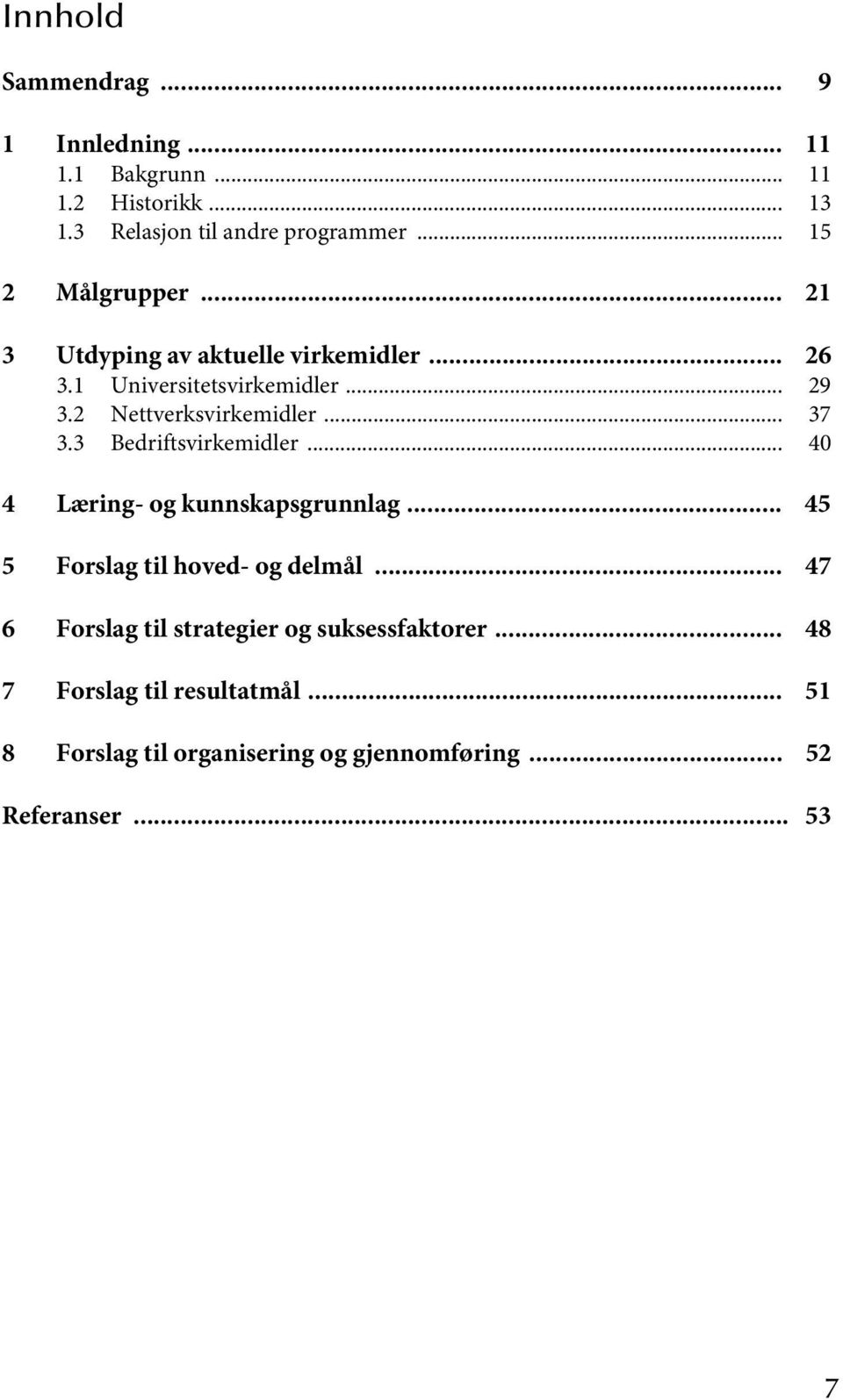 .. 37 3.3 Bedriftsvirkemidler... 40 4 Læring- og kunnskapsgrunnlag... 45 5 Forslag til hoved- og delmål.