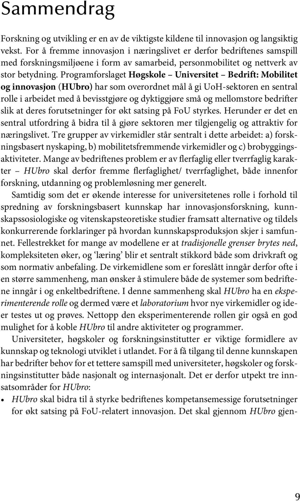 Programforslaget Høgskole Universitet Bedrift: Mobilitet og innovasjon (HUbro) har som overordnet mål å gi UoH-sektoren en sentral rolle i arbeidet med å bevisstgjøre og dyktiggjøre små og