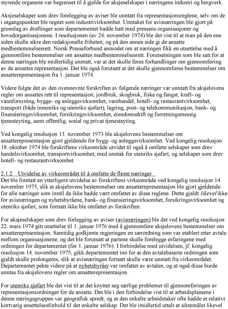 Unntaket for avisnæringen ble gjort på grunnlag av drøftinger som departementet hadde hatt med pressens organisasjoner og hovedorganisasjonene. I resolusjonen (av 24.