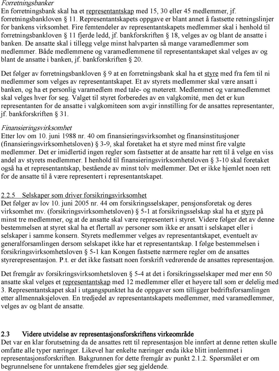 Fire femtendeler av representantskapets medlemmer skal i henhold til forretningsbankloven 11 fjerde ledd, jf. bankforskriften 18, velges av og blant de ansatte i banken.