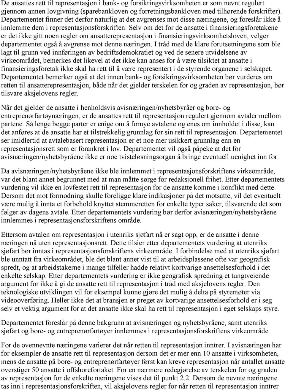 Selv om det for de ansatte i finansieringsforetakene er det ikke gitt noen regler om ansatterepresentasjon i finansieringsvirksomhetsloven, velger departementet også å avgrense mot denne næringen.