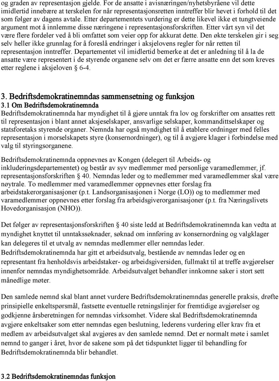 Etter departementets vurdering er dette likevel ikke et tungtveiende argument mot å innlemme disse næringene i representasjonsforskriften.