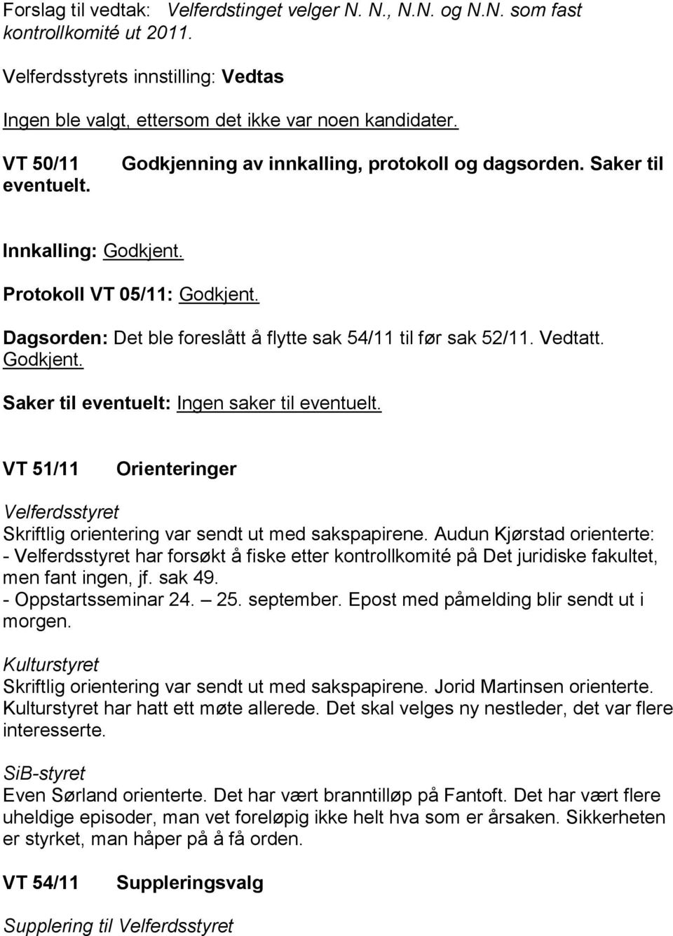 Vedtatt. Godkjent. Saker til eventuelt: Ingen saker til eventuelt. VT 51/11 Orienteringer Velferdsstyret Skriftlig orientering var sendt ut med sakspapirene.