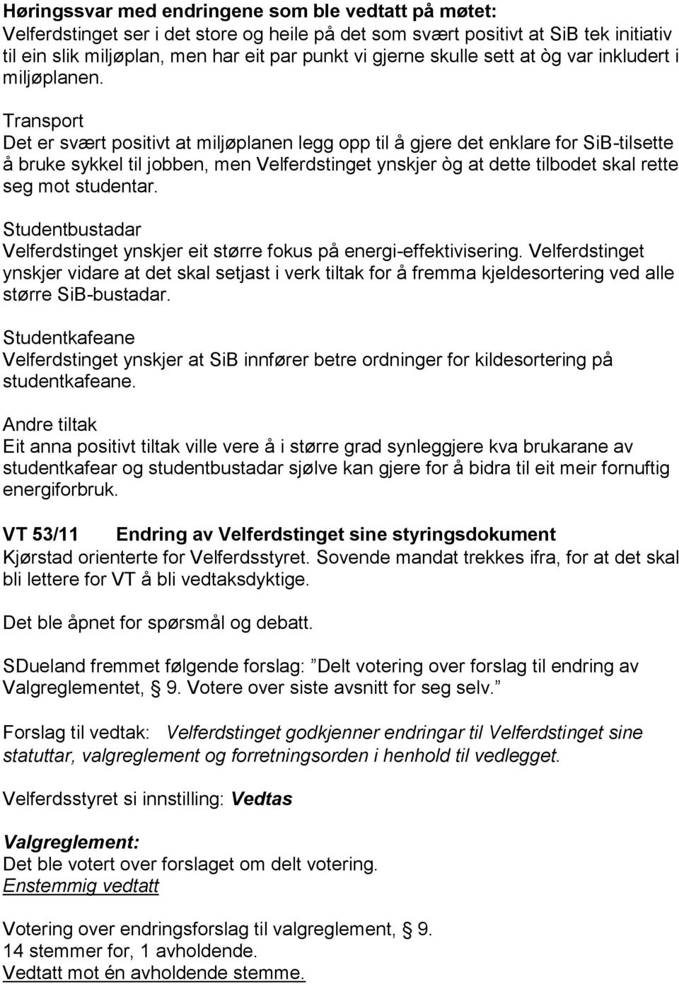 Transport Det er svært positivt at miljøplanen legg opp til å gjere det enklare for SiB-tilsette å bruke sykkel til jobben, men Velferdstinget ynskjer òg at dette tilbodet skal rette seg mot