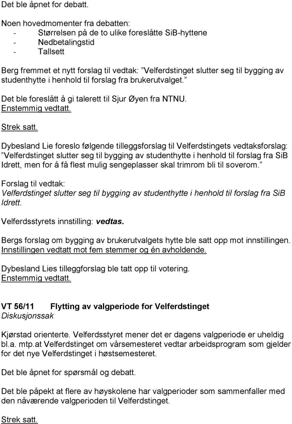 studenthytte i henhold til forslag fra brukerutvalget. Det ble foreslått å gi talerett til Sjur Øyen fra NTNU. Enstemmig vedtatt. Strek satt.