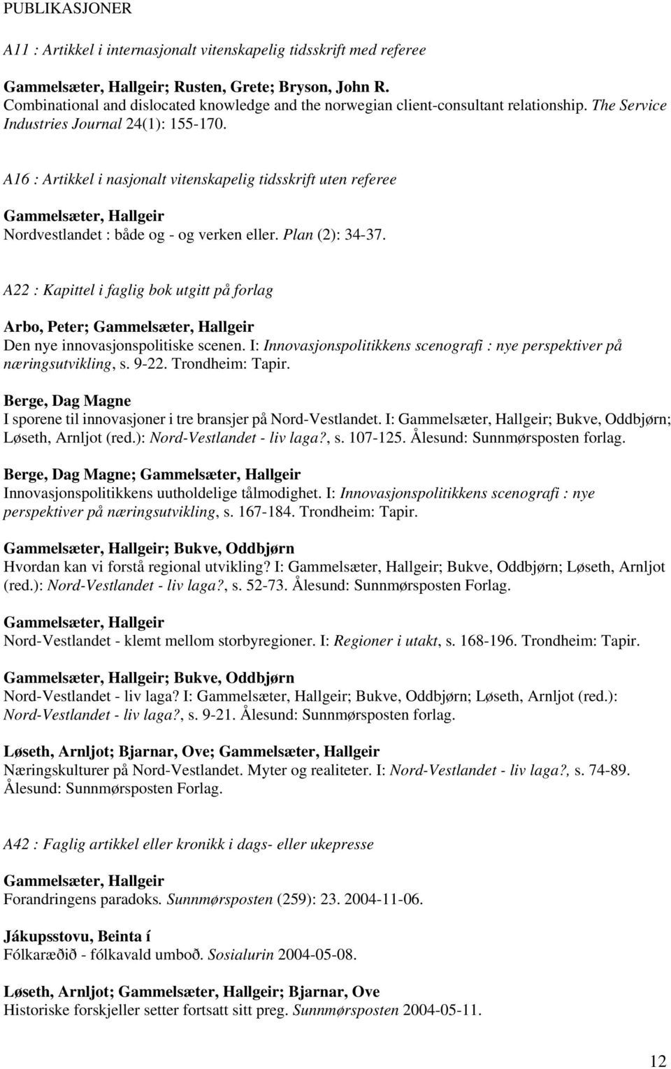 A16 : Artikkel i nasjonalt vitenskapelig tidsskrift uten referee Gammelsæter, Hallgeir Nordvestlandet : både og - og verken eller. Plan (2): 34-37.