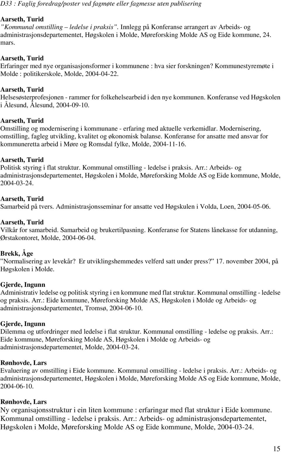 Aarseth, Turid Erfaringer med nye organisasjonsformer i kommunene : hva sier forskningen? Kommunestyremøte i Molde : politikerskole, Molde, 2004-04-22.