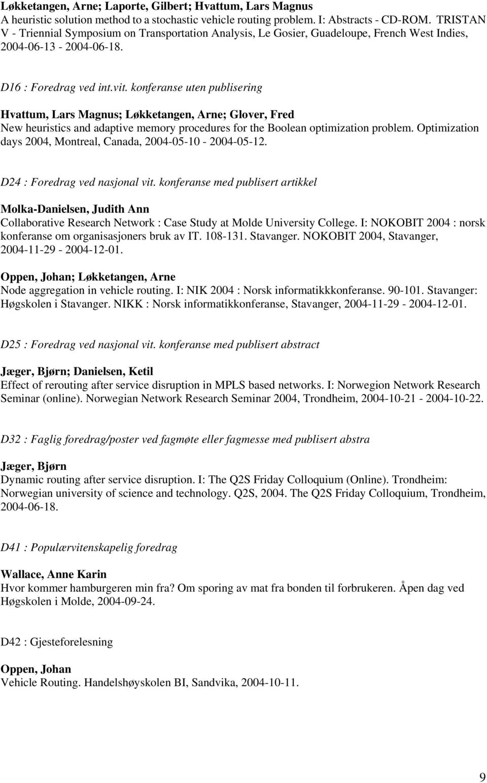 konferanse uten publisering Hvattum, Lars Magnus; Løkketangen, Arne; Glover, Fred New heuristics and adaptive memory procedures for the Boolean optimization problem.