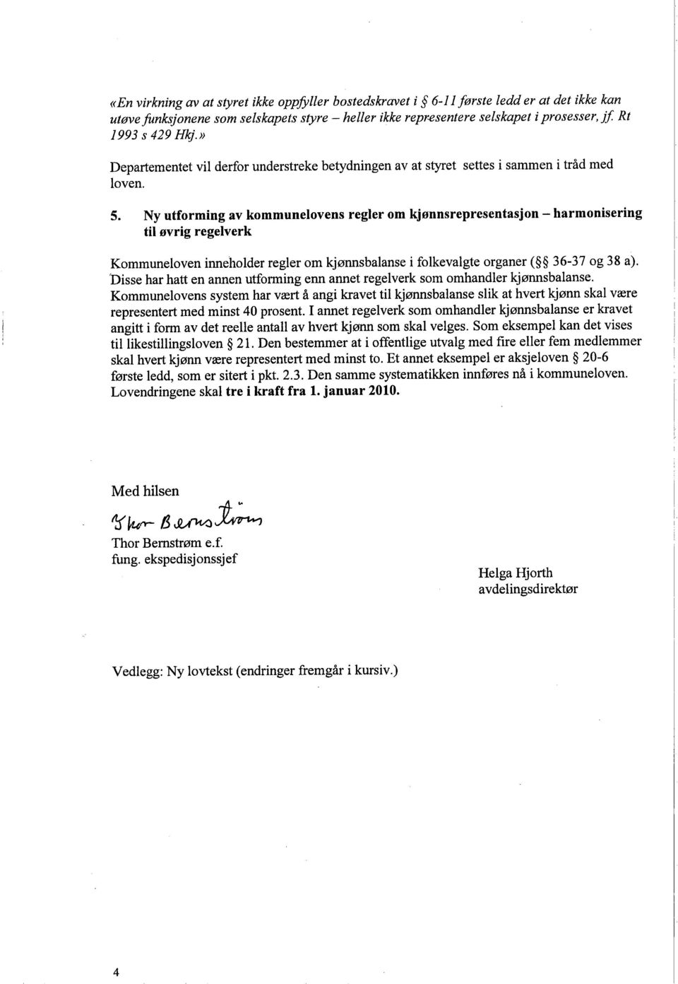 Ny utforming av kommunelovens regler om kjønnsrepresentasjon - harmonisering ti øvrig regelverk Kommuneloven inneholder regler om kjønnsbalanse i folkevalgte organer ( 36-37 og 38 a).