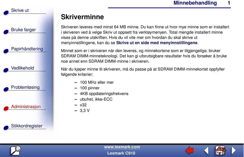 Minnet som er i skriveren når den leveres, og minnekortene som er tilgjengelige, bruker SDRAM DIMM-minneteknologi.