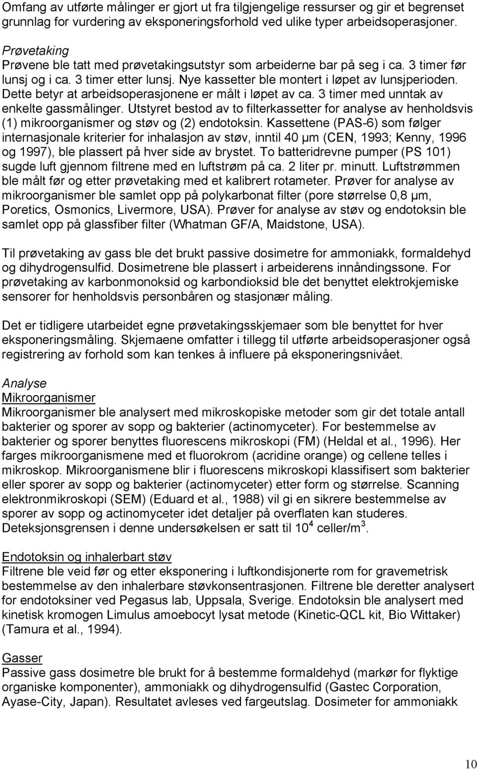 Dette betyr at arbeidsoperasjonene er målt i løpet av ca. 3 timer med unntak av enkelte gassmålinger.