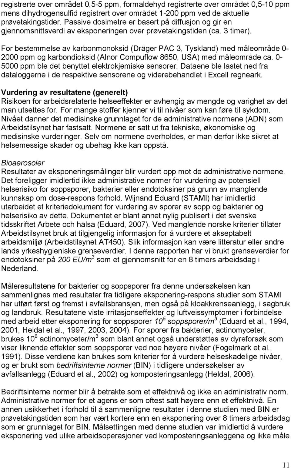 For bestemmelse av karbonmonoksid (Dräger PAC 3, Tyskland) med måleområde 0-2000 ppm og karbondioksid (Alnor Compuflow 8650, USA) med måleområde ca.