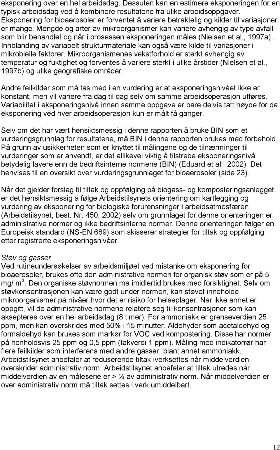 Mengde og arter av mikroorganismer kan variere avhengig av type avfall som blir behandlet og når i prosessen eksponeringen måles (Nielsen et al., 1997a).