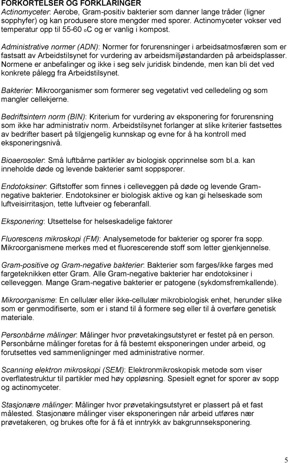 Administrative normer (ADN): Normer for forurensninger i arbeidsatmosfæren som er fastsatt av Arbeidstilsynet for vurdering av arbeidsmiljøstandarden på arbeidsplasser.