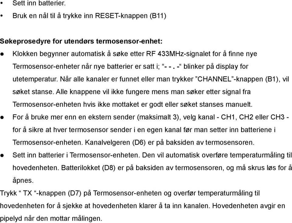 batterier er satt i; - -. - blinker på display for utetemperatur. Når alle kanaler er funnet eller man trykker CHANNEL -knappen (B1), vil søket stanse.