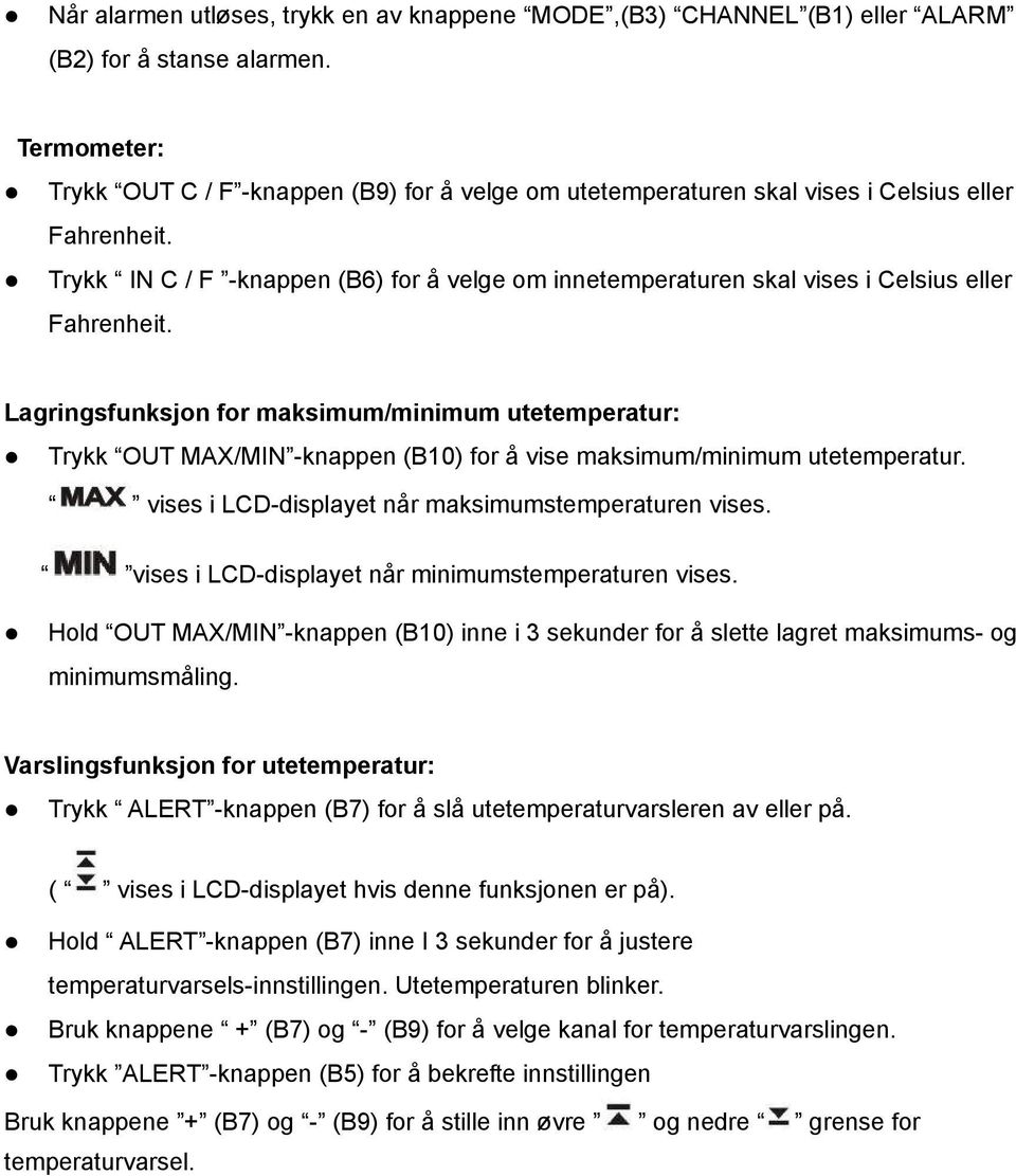 Trykk IN C / F -knappen (B6) for å velge om innetemperaturen skal vises i Celsius eller Fahrenheit.