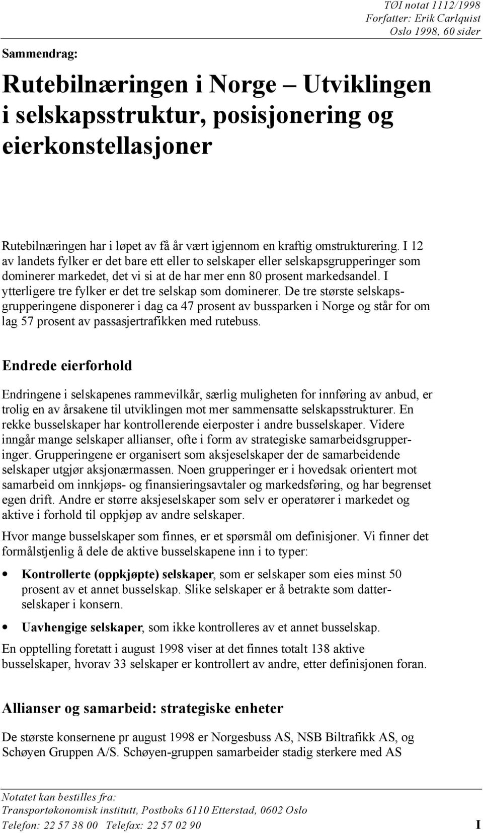 I 12 av landets fylker er det bare ett eller to selskaper eller selskapsgrupperinger som dominerer markedet, det vi si at de har mer enn 80 prosent markedsandel.