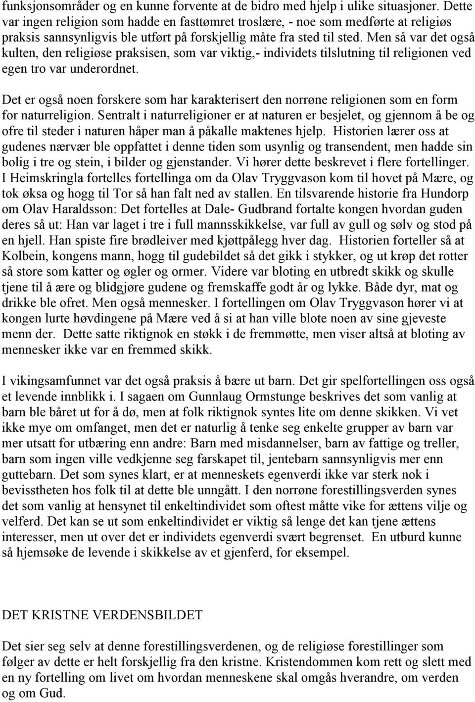 Men så var det også kulten, den religiøse praksisen, som var viktig,- individets tilslutning til religionen ved egen tro var underordnet.