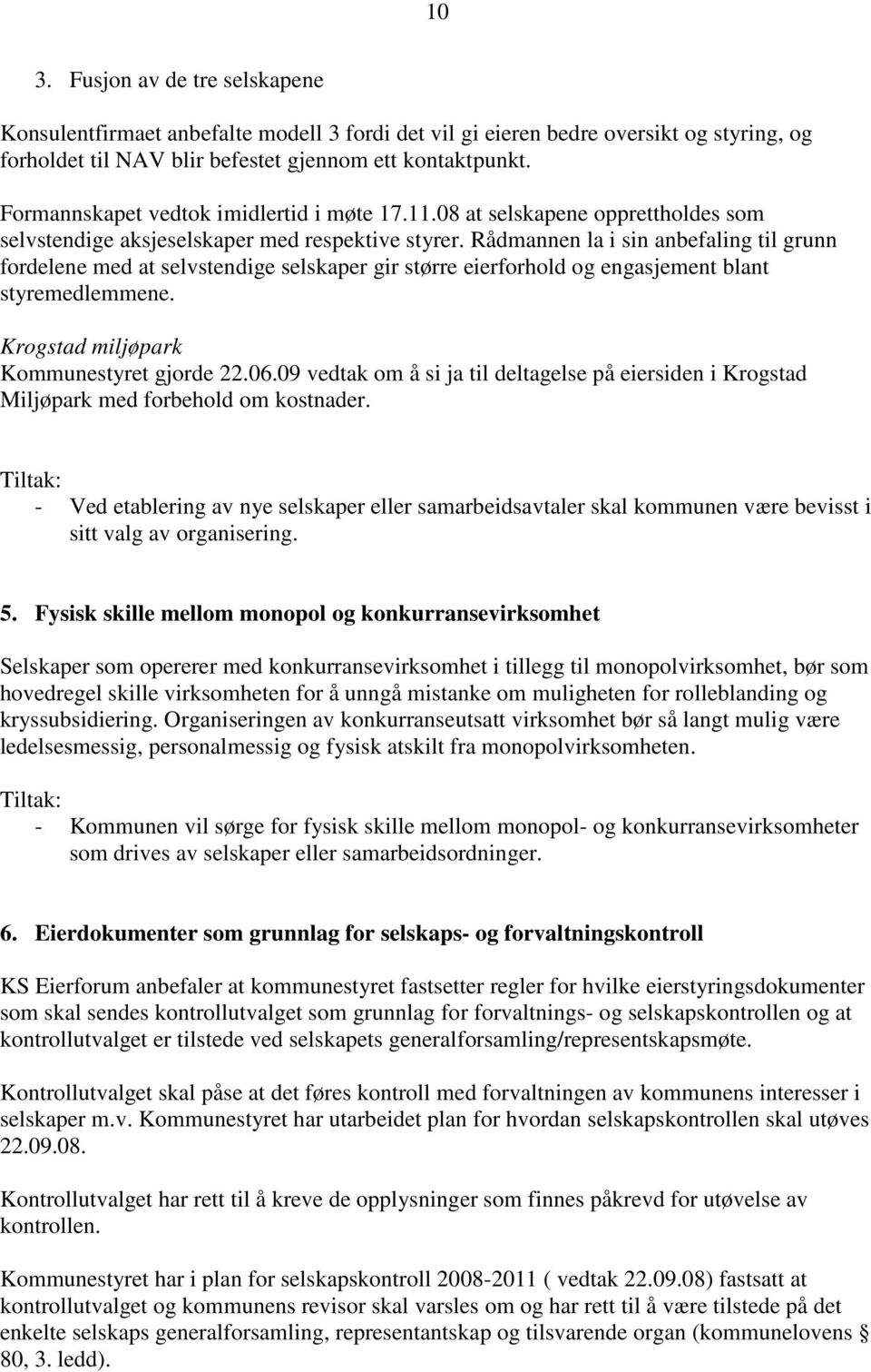 Rådmannen la i sin anbefaling til grunn fordelene med at selvstendige selskaper gir større eierforhold og engasjement blant styremedlemmene. Krogstad miljøpark Kommunestyret gjorde 22.06.