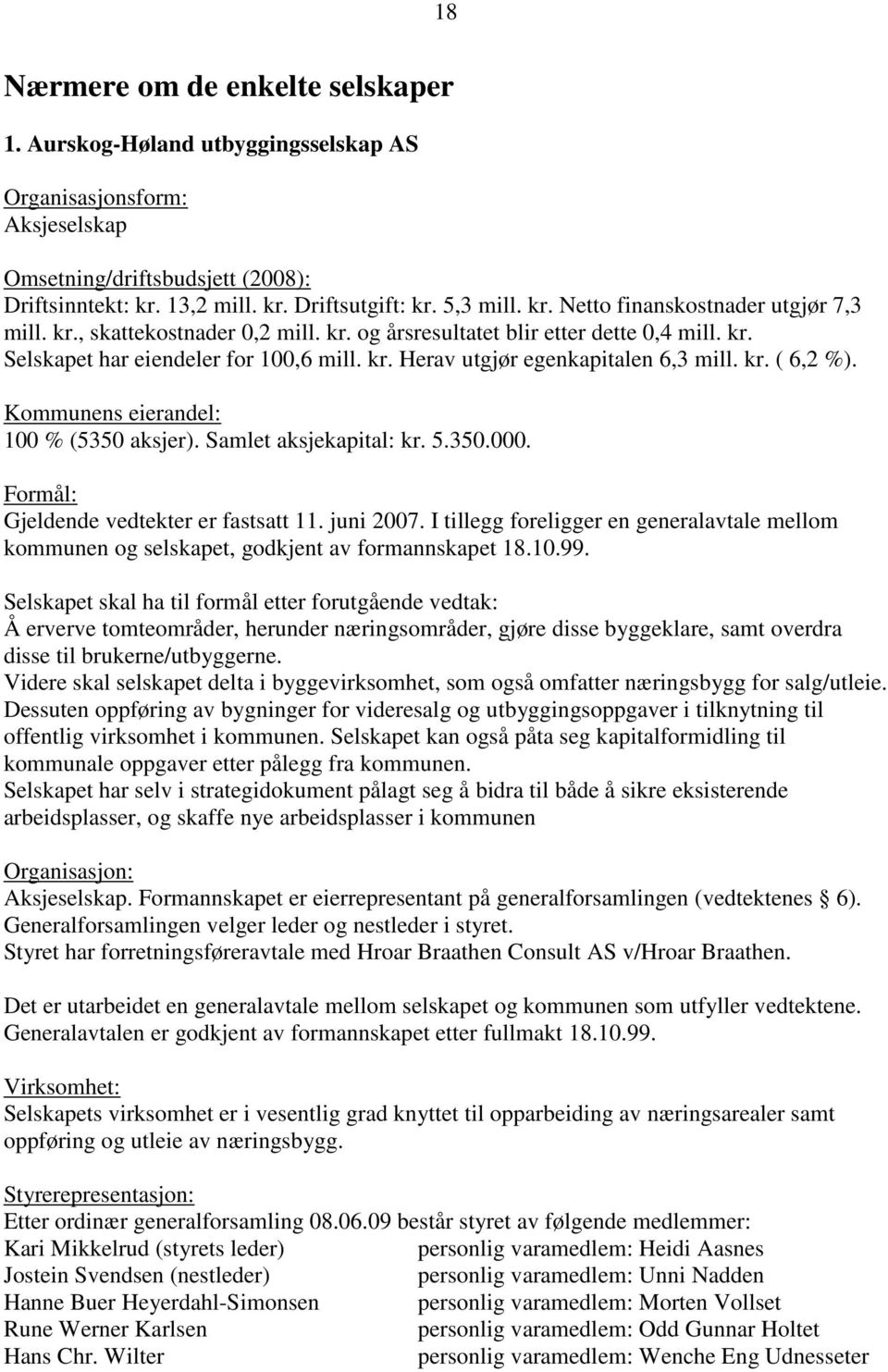 kr. ( 6,2 %). Kommunens eierandel: 100 % (5350 aksjer). Samlet aksjekapital: kr. 5.350.000. Formål: Gjeldende vedtekter er fastsatt 11. juni 2007.