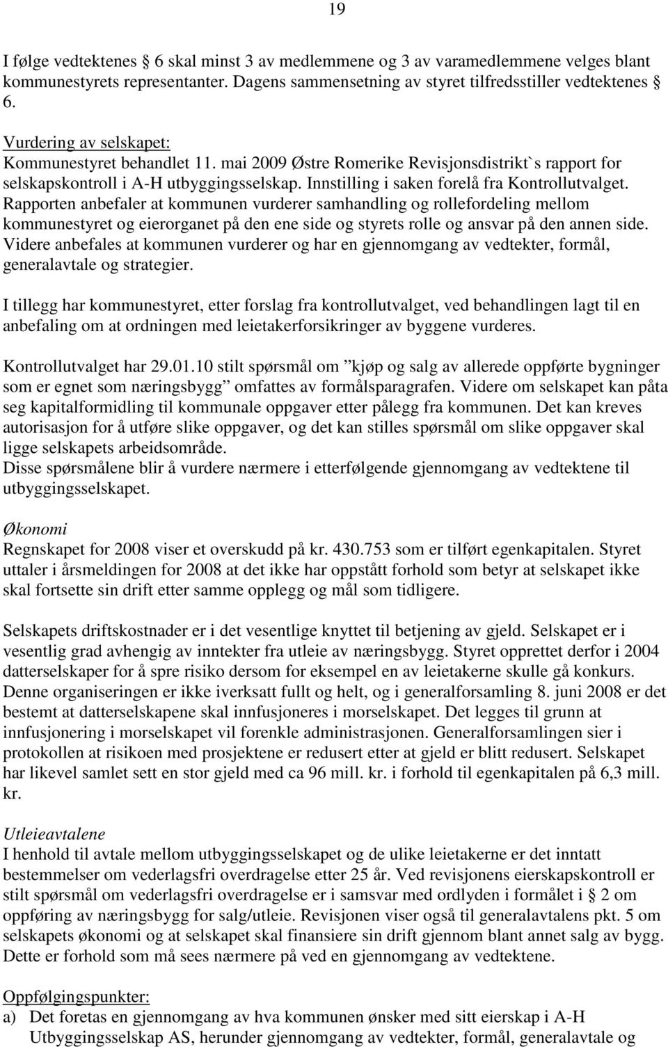 Rapporten anbefaler at kommunen vurderer samhandling og rollefordeling mellom kommunestyret og eierorganet på den ene side og styrets rolle og ansvar på den annen side.