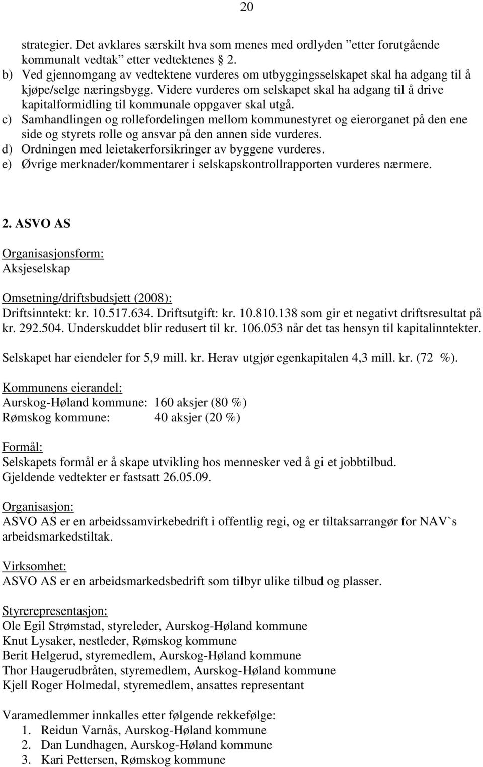 Videre vurderes om selskapet skal ha adgang til å drive kapitalformidling til kommunale oppgaver skal utgå.