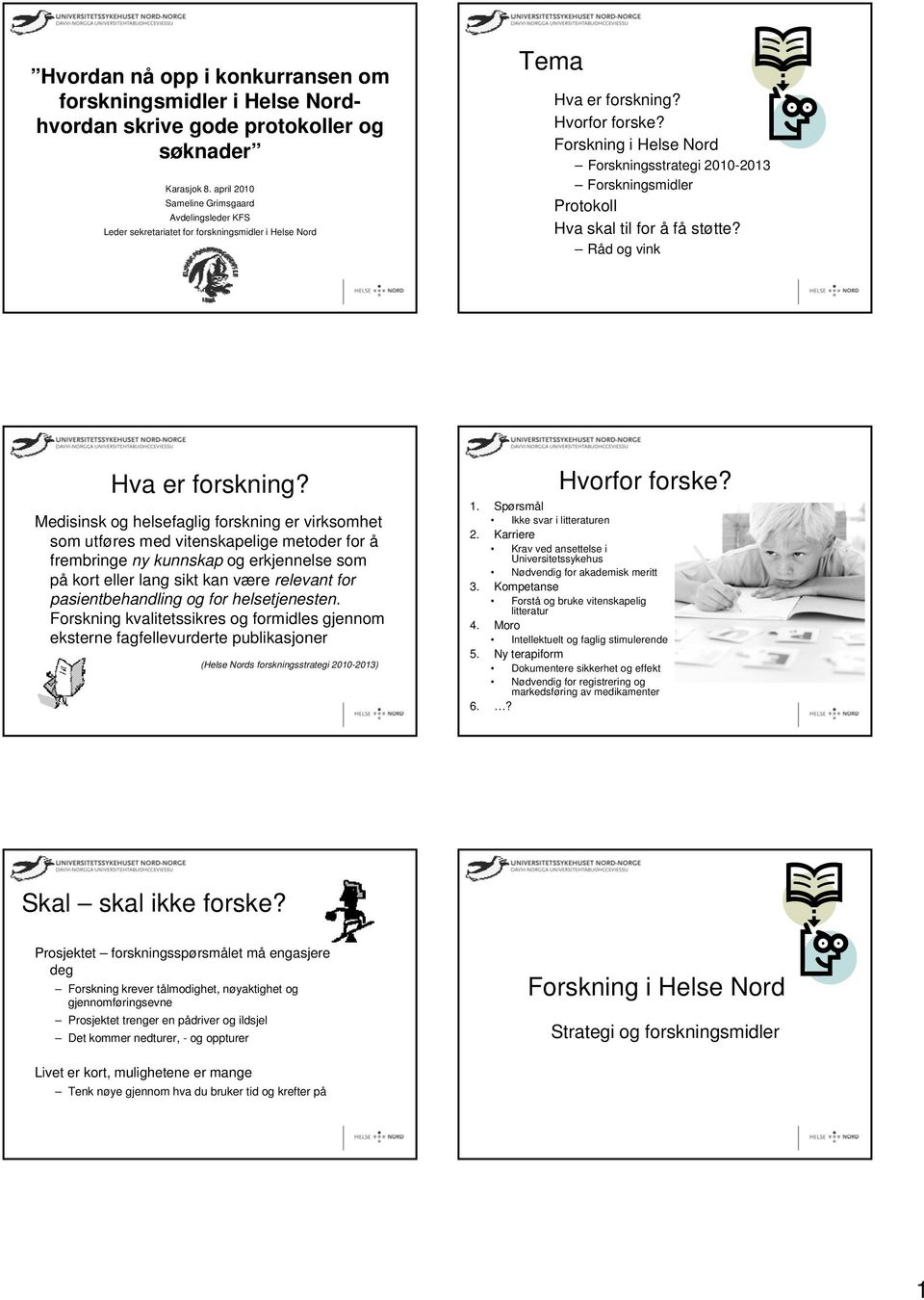 Forskning i Helse Nord Forskningsstrategi 2010-2013 Forskningsmidler Protokoll Hva skal til for å få støtte? Råd og vink Hva er forskning?